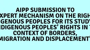 AIPP Submission to the Expert Mechanism on the Rights of Indigenous Peoples for its study on “Indigenous Peoples’ Rights in the Context of Borders, Migration and Displacement”