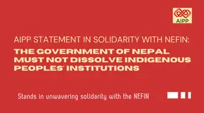 AIPP Statement in Solidarity with NEFIN: The Government of Nepal Must Not Dissolve Indigenous Peoples’ Institutions