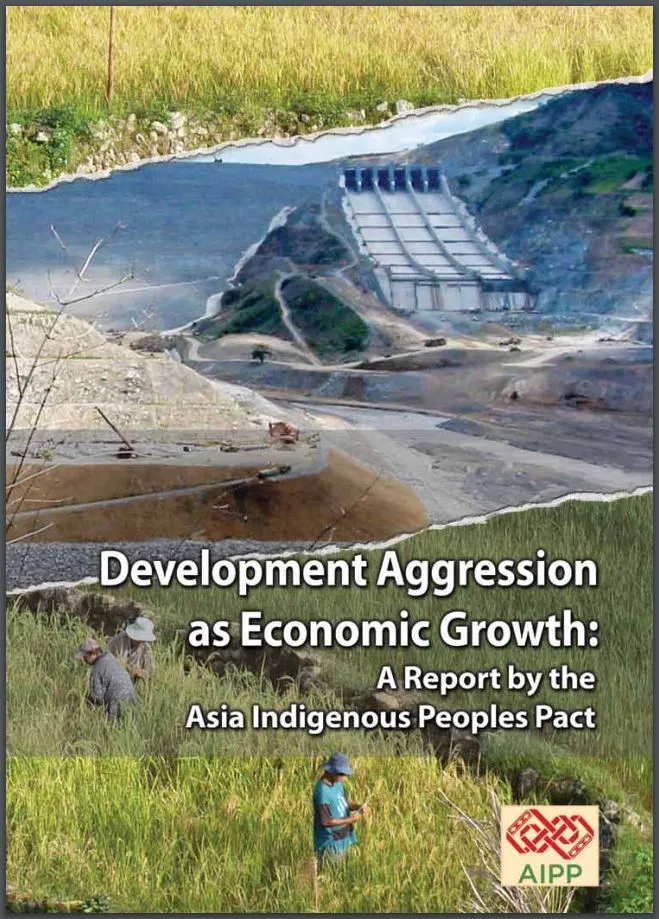 Development Aggression as Economic Growth: A Report by the Asia Indigenous Peoples Pact