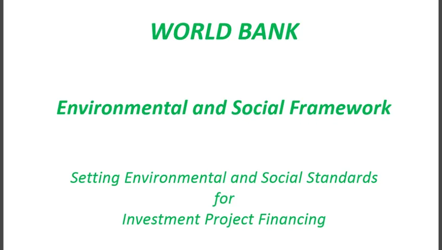 [World Bank] Environmental and Social Framework: Setting Environmental and Social Standards for Investment Project Financing
