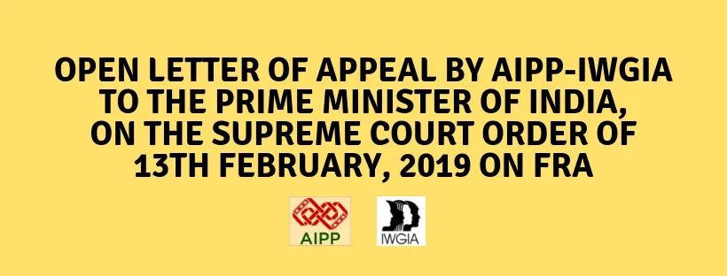 Open Letter of Appeal by AIPP-IWGIA to the Prime Minister of India, on the Supreme Court Order of 13th February, 2019 on FRA