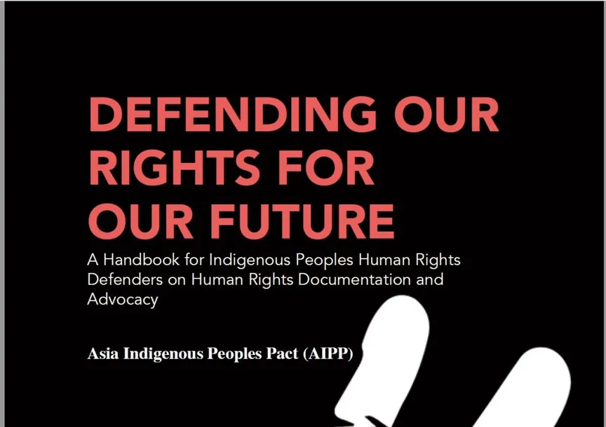 Defending Our Rights for Our Future: A Handbook for Indigenous Peoples Human Rights Defenders on Human Rights Documentation and Advocacy