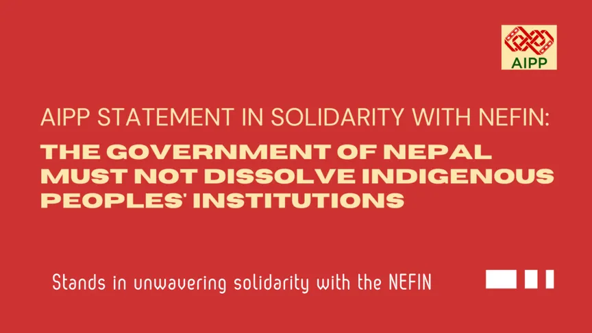 AIPP Statement in Solidarity with NEFIN: The Government of Nepal Must Not Dissolve Indigenous Peoples’ Institutions