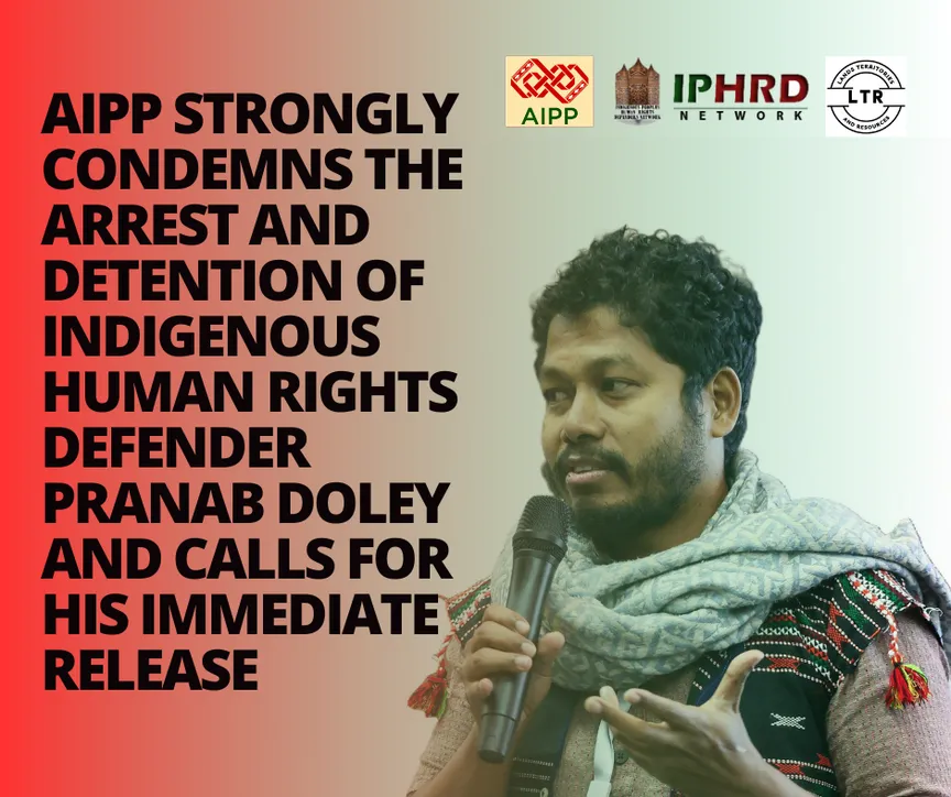 AIPP, IPHRDs Network and PAIPT Strongly Condemn the Arrest and Detention of Indigenous Human Rights Defender Pranab Doley and Call for His Immediate Release